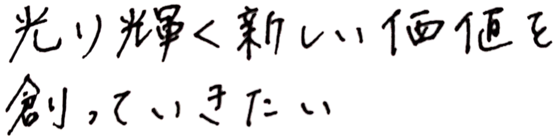 光り輝く新しい価値を創っていきたい